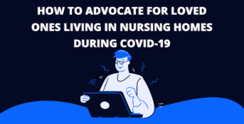 How to advocate for loved ones living in nursing homes during covid-19