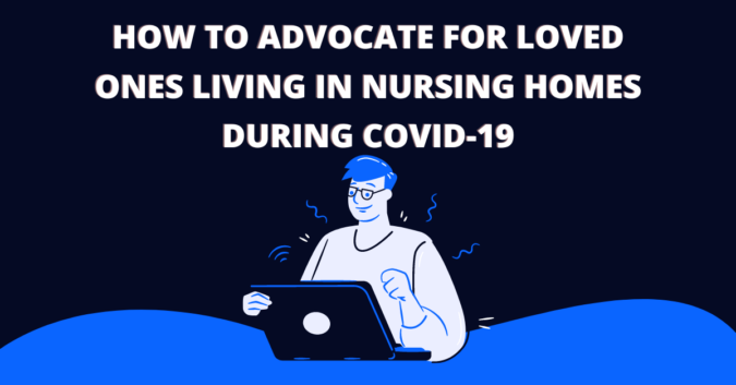 How to advocate for loved ones living in nursing homes during covid-19